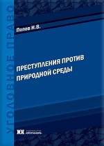 Преступления против природной среды: теоретические основы и практика применения норм главы 26 УК РФ