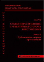 Уголовное право. Общая часть. Преступление. Академический курс в 10 томах. Т. 7. Субъект преступления. Субъективная сторона преступления. Кн. 2. Субъективная сторона преступления