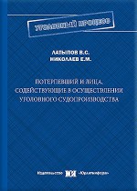 Потерпевший и лица, содействующие в осуществлении уголовного судопроизводства: актуальные вопросы теории, нормативного регулирования и практики 